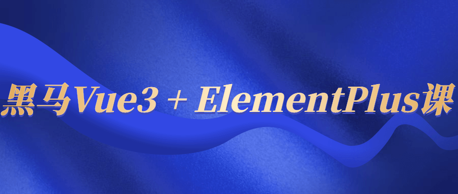 黑马Vue3 + ElementPlus课程-QQ沐编程